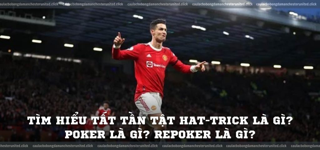 Tìm hiểu tất tần tật hat-trick là gì Poker là gì Repoker là gì